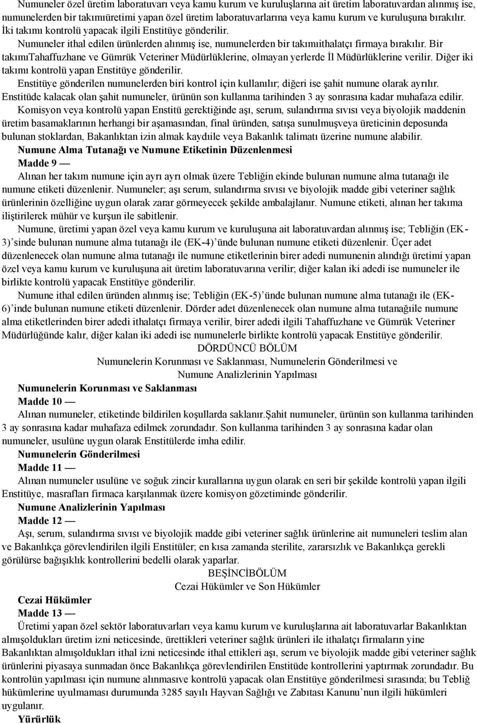 Bir takımıtahaffuzhane ve Gümrük Veteriner Müdürlüklerine, olmayan yerlerde İl Müdürlüklerine verilir. Diğer iki takımı kontrolü yapan Enstitüye gönderilir.