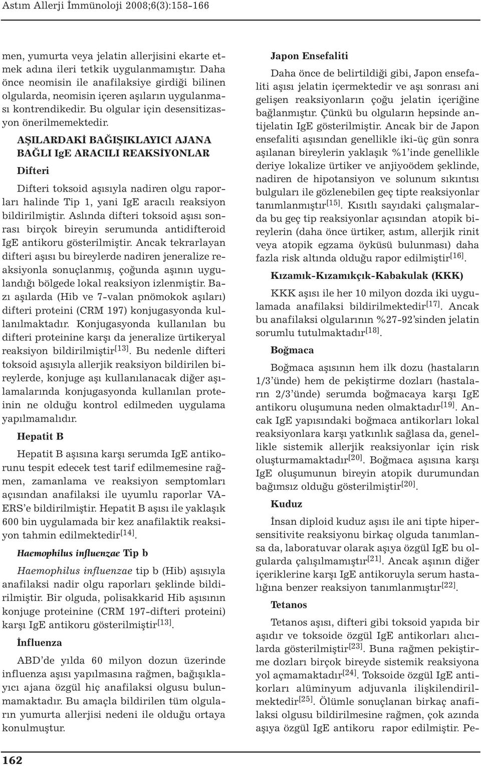 AŞILARDAKİ BAĞIŞIKLAYICI AJANA BAĞLI IgE ARACILI REAKSİYONLAR Difteri Difteri toksoid aşısıyla nadiren olgu raporları halinde Tip 1, yani IgE aracılı reaksiyon bildirilmiştir.