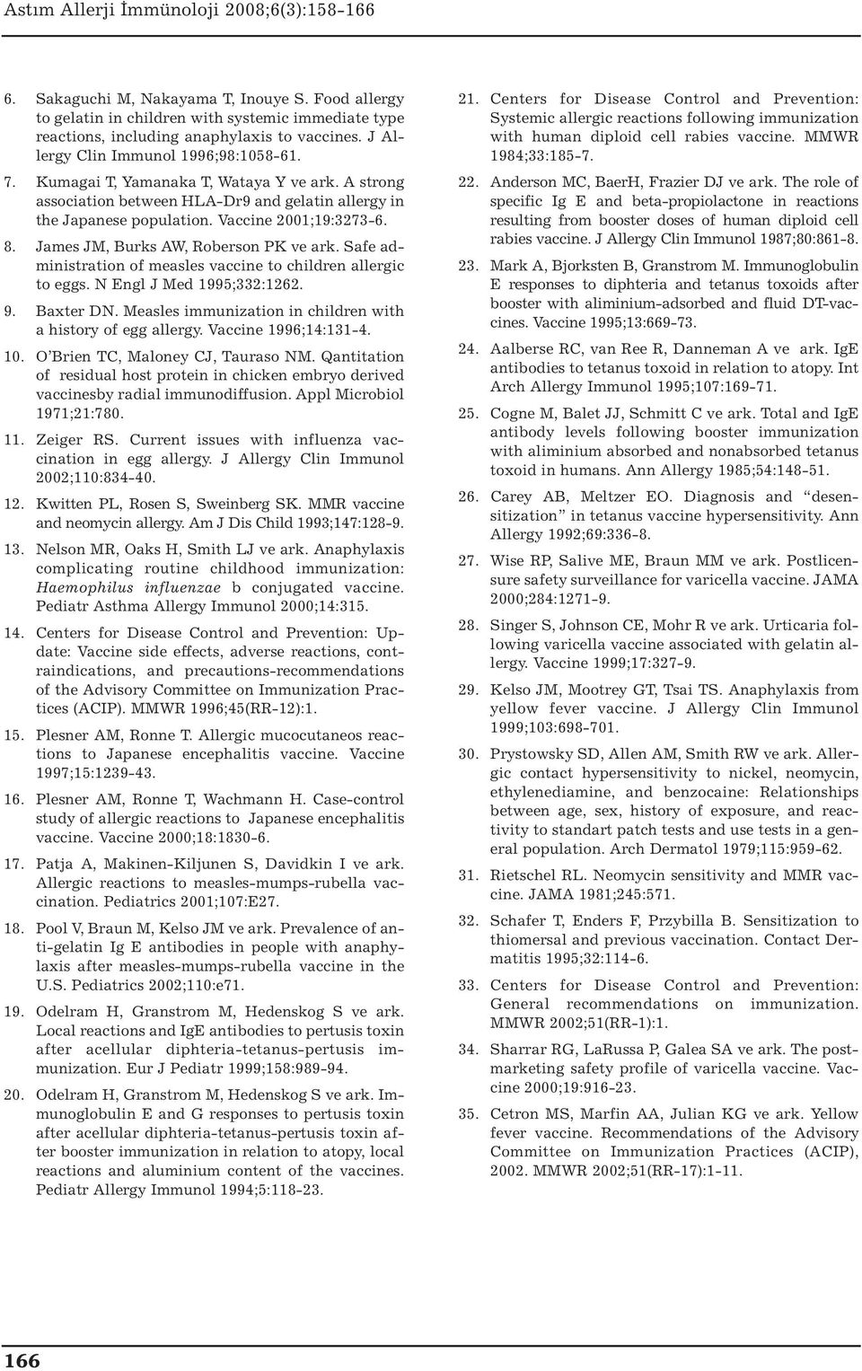 Safe administration of measles vaccine to children allergic to eggs. N Engl J Med 1995;332:1262. 9. Baxter DN. Measles immunization in children with a history of egg allergy. Vaccine 1996;14:131-4.