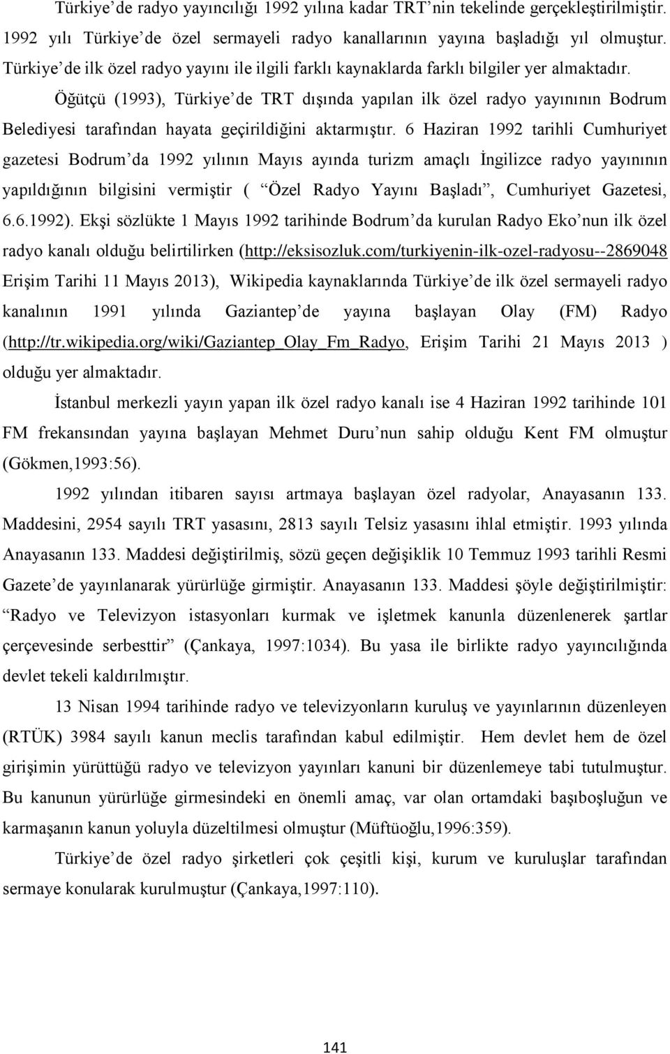 Öğütçü (1993), Türkiye de TRT dışında yapılan ilk özel radyo yayınının Bodrum Belediyesi tarafından hayata geçirildiğini aktarmıştır.