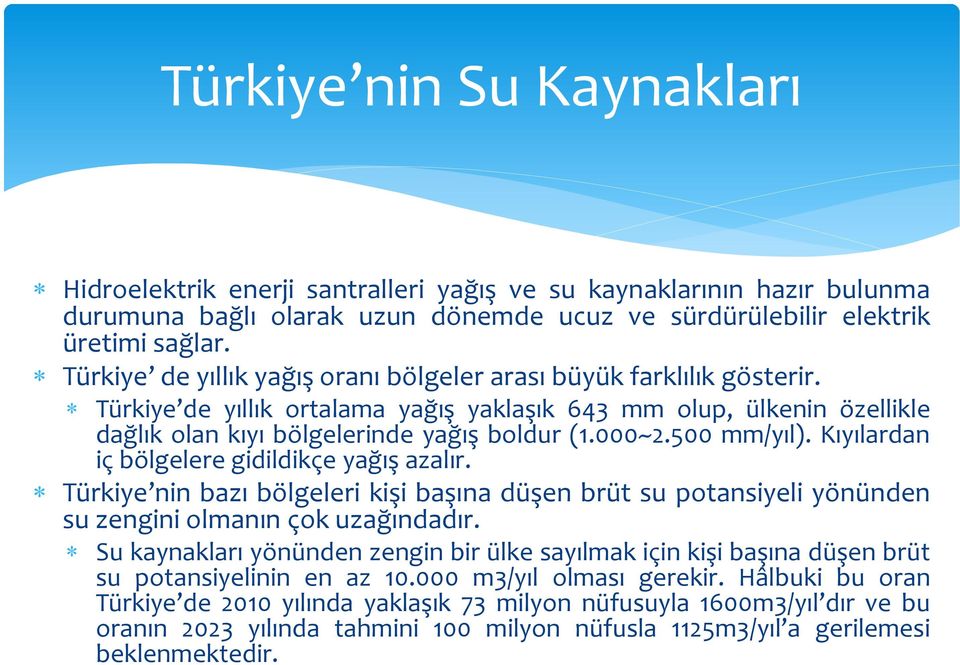 500 mm/yıl). Kıyılardan iç bölgelere gidildikçe yağış azalır. Türkiye nin bazı bölgeleri kişi başına düşen brüt su potansiyeli yönünden su zengini olmanın çok uzağındadır.