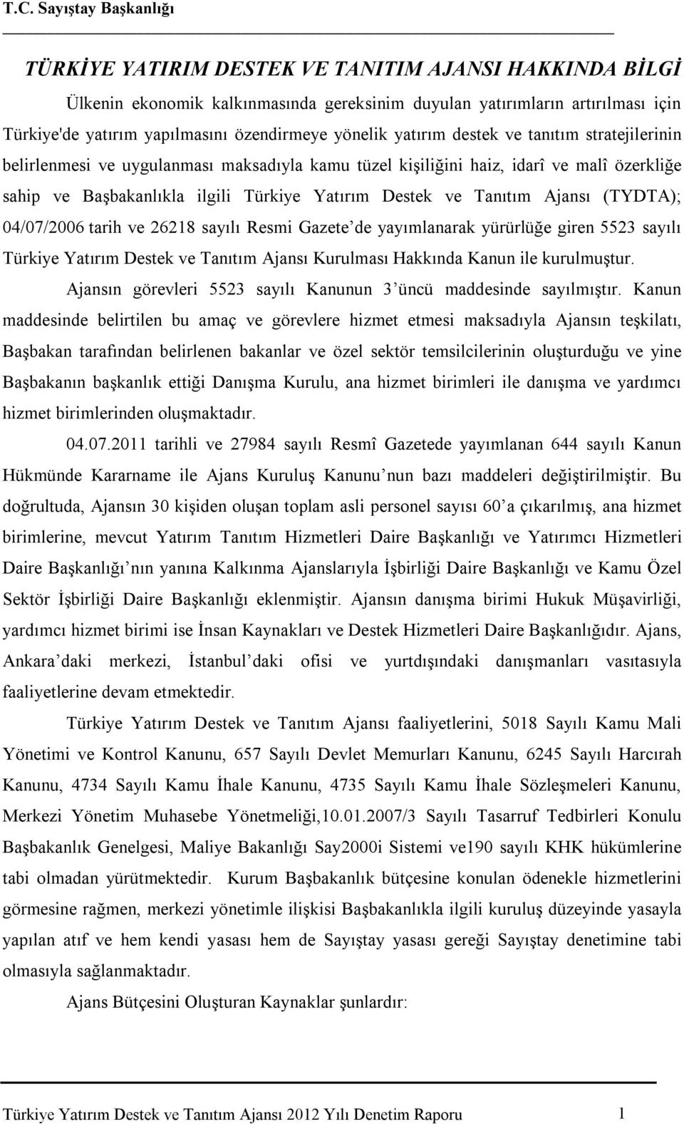Destek ve Tanıtım Ajansı (TYDTA); 04/07/2006 tarih ve 26218 sayılı Resmi Gazete de yayımlanarak yürürlüğe giren 5523 sayılı Türkiye Yatırım Destek ve Tanıtım Ajansı Kurulması Hakkında Kanun ile