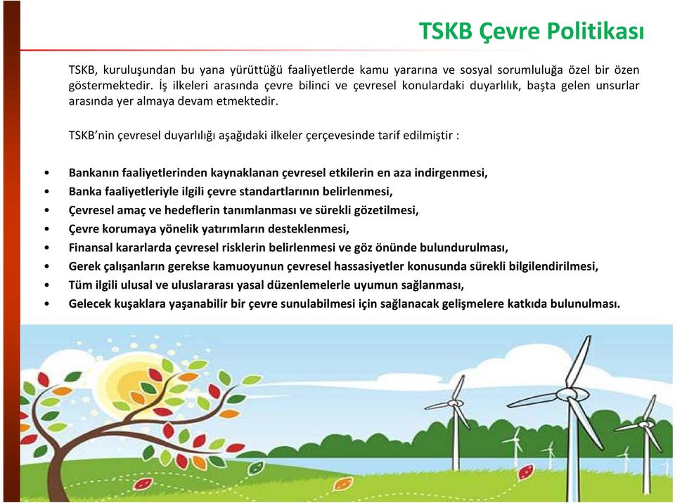 TSKB nin çevresel duyarlılığı aşağıdaki ilkeler çerçevesinde tarif edilmiştir : Bankanın faaliyetlerinden kaynaklanan çevresel etkilerin en aza indirgenmesi, Banka faaliyetleriyle i l ilgili ili