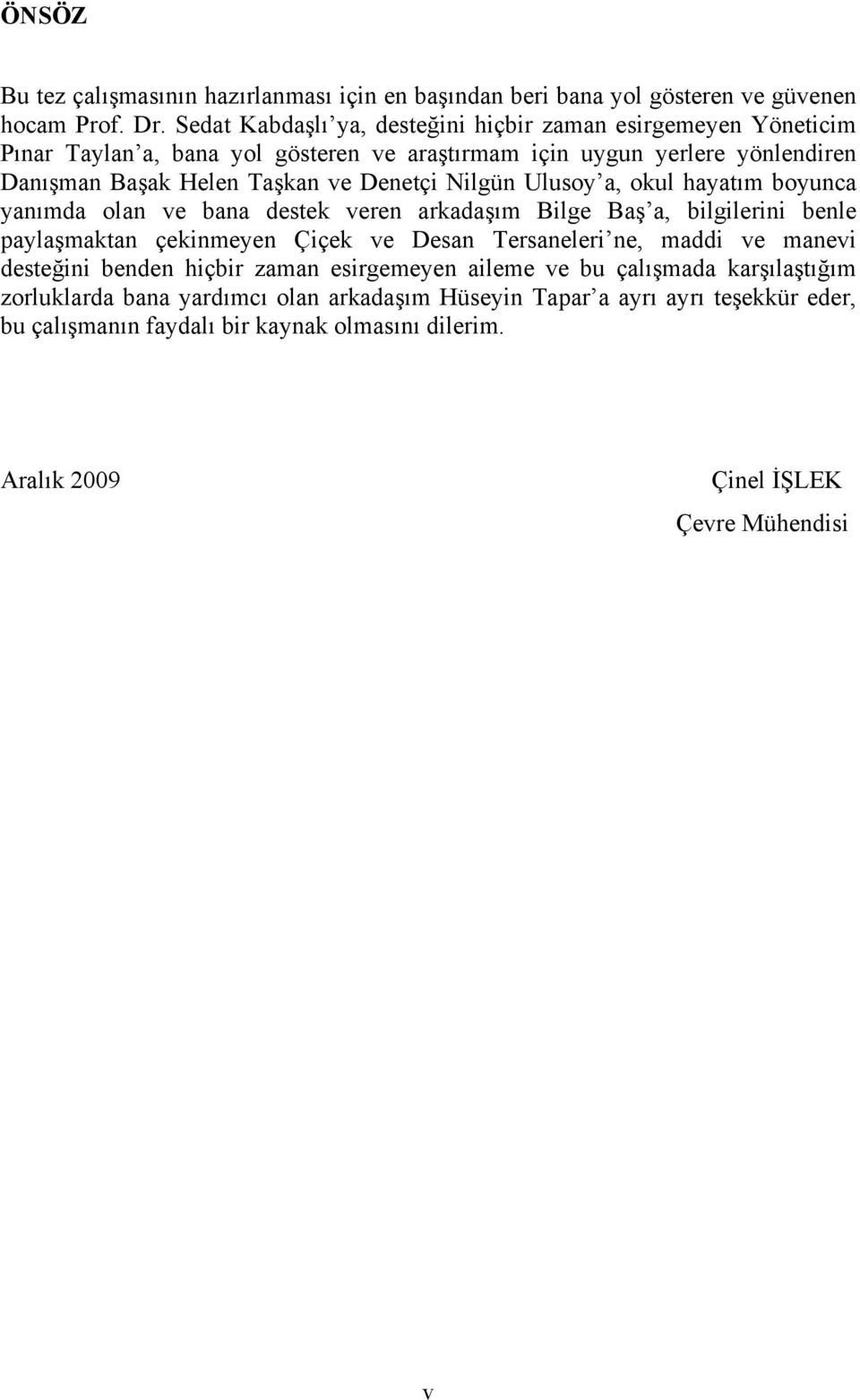 Nilgün Ulusoy a, okul hayatım boyunca yanımda olan ve bana destek veren arkadaşım Bilge Baş a, bilgilerini benle paylaşmaktan çekinmeyen Çiçek ve Desan Tersaneleri ne, maddi ve