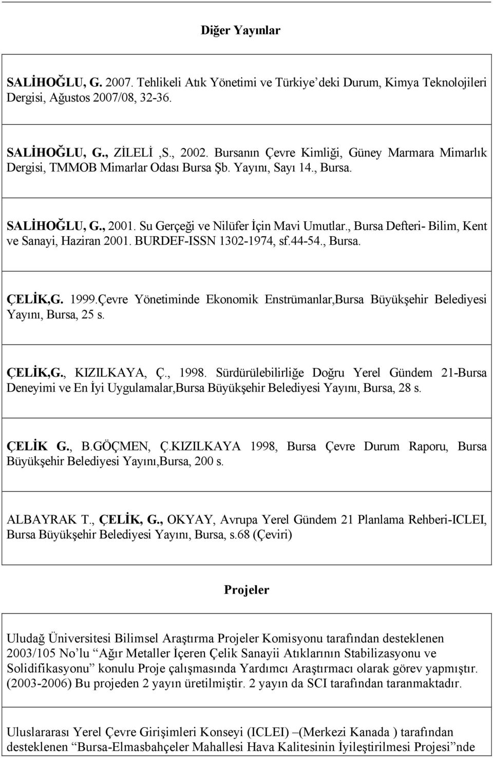 , Bursa Defteri- Bilim, Kent ve Sanayi, Haziran 2001. BURDEF-ISSN 1302-1974, sf.44-54., Bursa. ÇELİK,G. 1999.Çevre Yönetiminde Ekonomik Enstrümanlar,Bursa Büyükşehir Belediyesi Yayını, Bursa, 25 s.