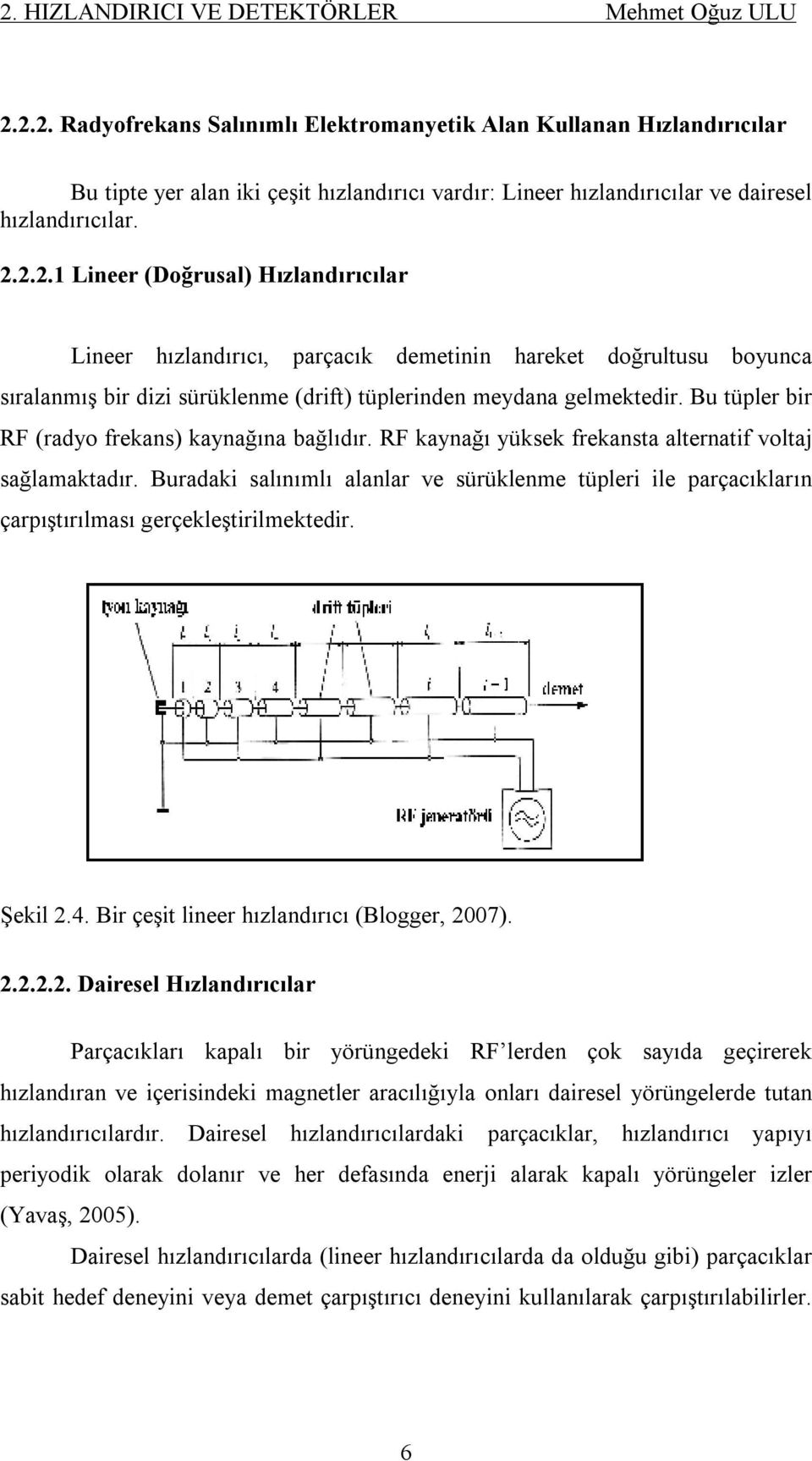 Bu tüpler bir RF (radyo frekans) kaynağına bağlıdır. RF kaynağı yüksek frekansta alternatif voltaj sağlamaktadır.