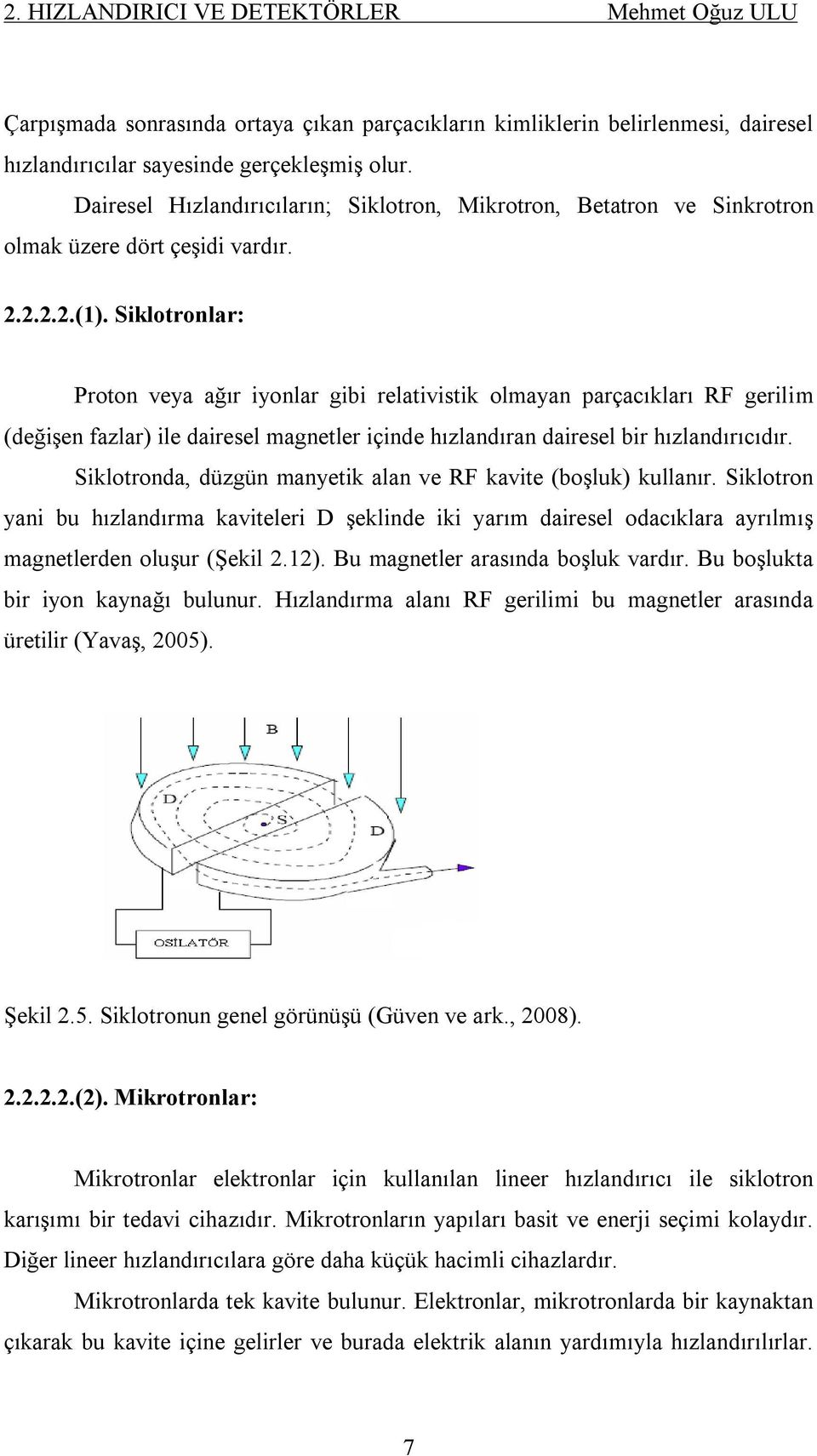 Siklotronlar: Proton veya ağır iyonlar gibi relativistik olmayan parçacıkları RF gerilim (değişen fazlar) ile dairesel magnetler içinde hızlandıran dairesel bir hızlandırıcıdır.