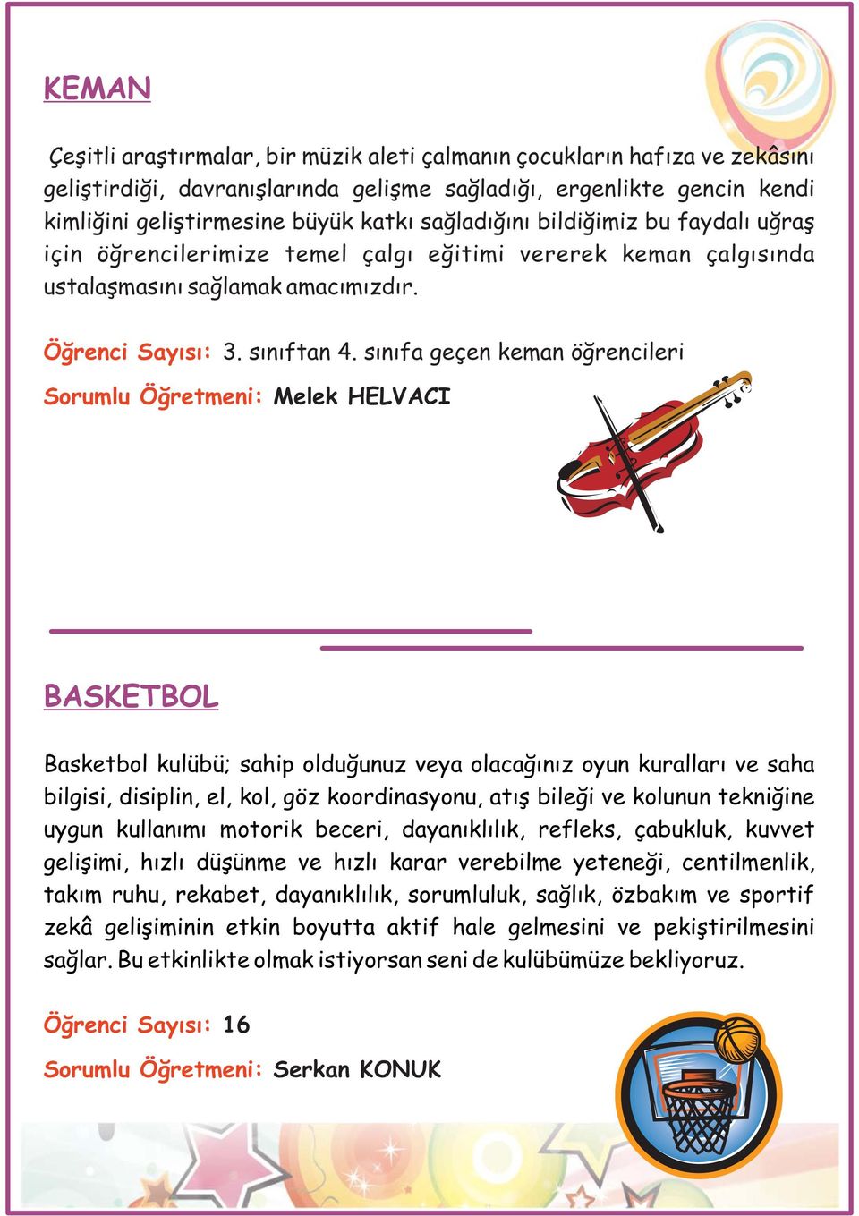 sınıfa geçen keman öğrencileri Sorumlu Öğretmeni: Melek HELVACI BASKETBOL Basketbol kulübü; sahip olduğunuz veya olacağınız oyun kuralları ve saha bilgisi, disiplin, el, kol, göz koordinasyonu, atış