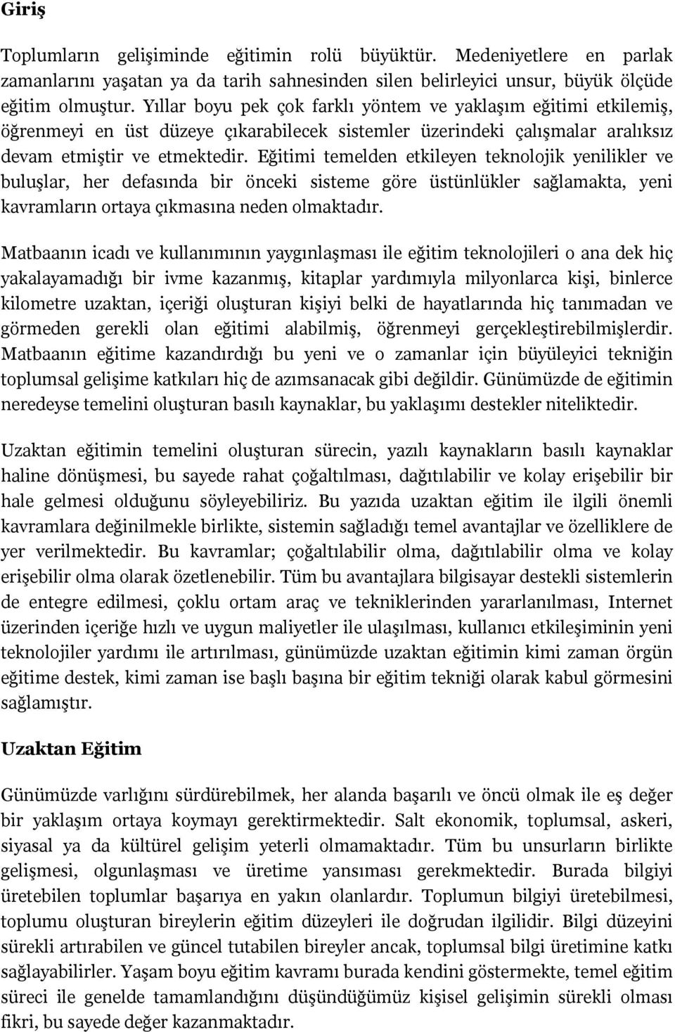 Eğitimi temelden etkileyen teknolojik yenilikler ve buluşlar, her defasında bir önceki sisteme göre üstünlükler sağlamakta, yeni kavramların ortaya çıkmasına neden olmaktadır.