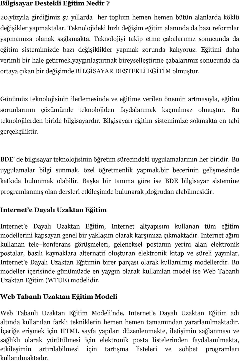 Teknolojiyi takip etme çabalarımız sonucunda da eğitim sistemimizde bazı değişiklikler yapmak zorunda kalıyoruz.