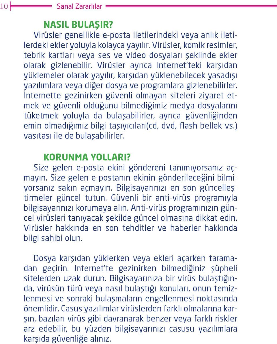 Virüsler ayrıca Internet teki karşıdan yüklemeler olarak yayılır, karşıdan yüklenebilecek yasadışı yazılımlara veya diğer dosya ve programlara gizlenebilirler.