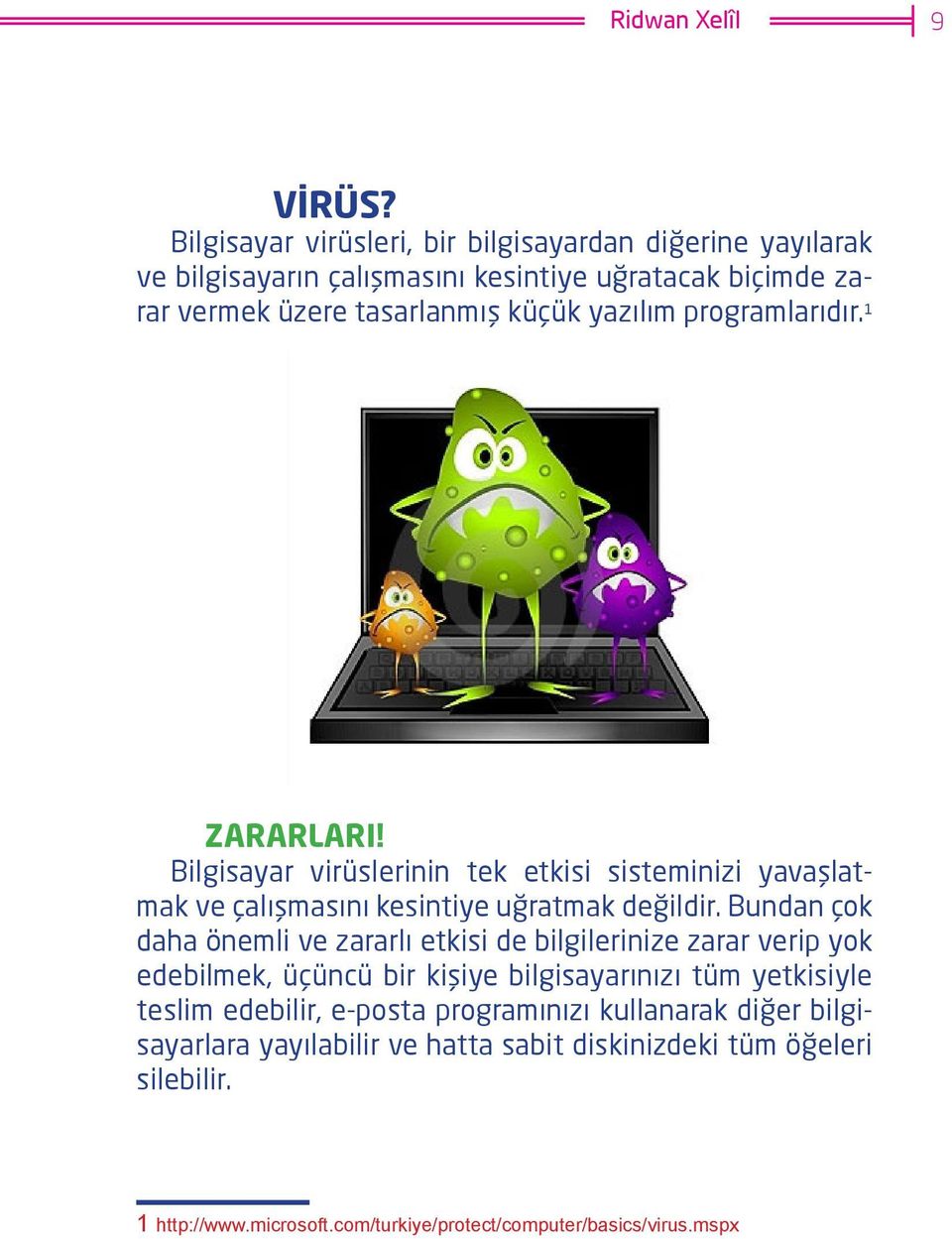 programlarıdır. 1 ZARARLARI! Bilgisayar virüslerinin tek etkisi sisteminizi yavaşlatmak ve çalışmasını kesintiye uğratmak değildir.