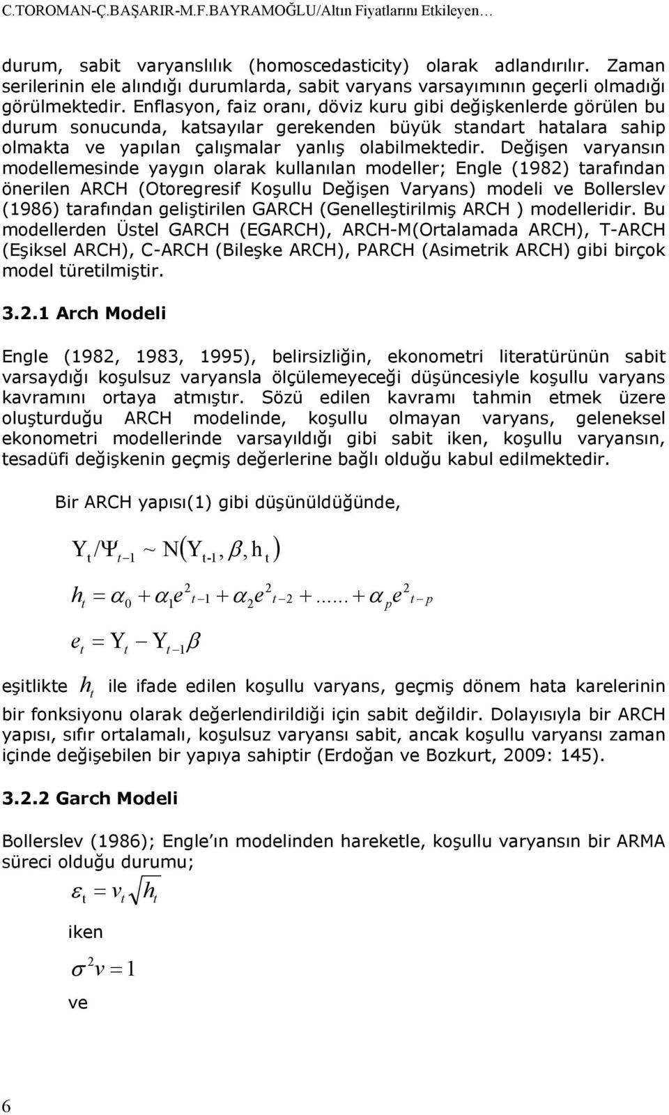 Enflasyon, faiz oranı, döviz kuru gibi değişkenlerde görülen bu durum sonucunda, kasayılar gerekenden büyük sandar haalara sahip olmaka ve yapılan çalışmalar yanlış olabilmekedir.