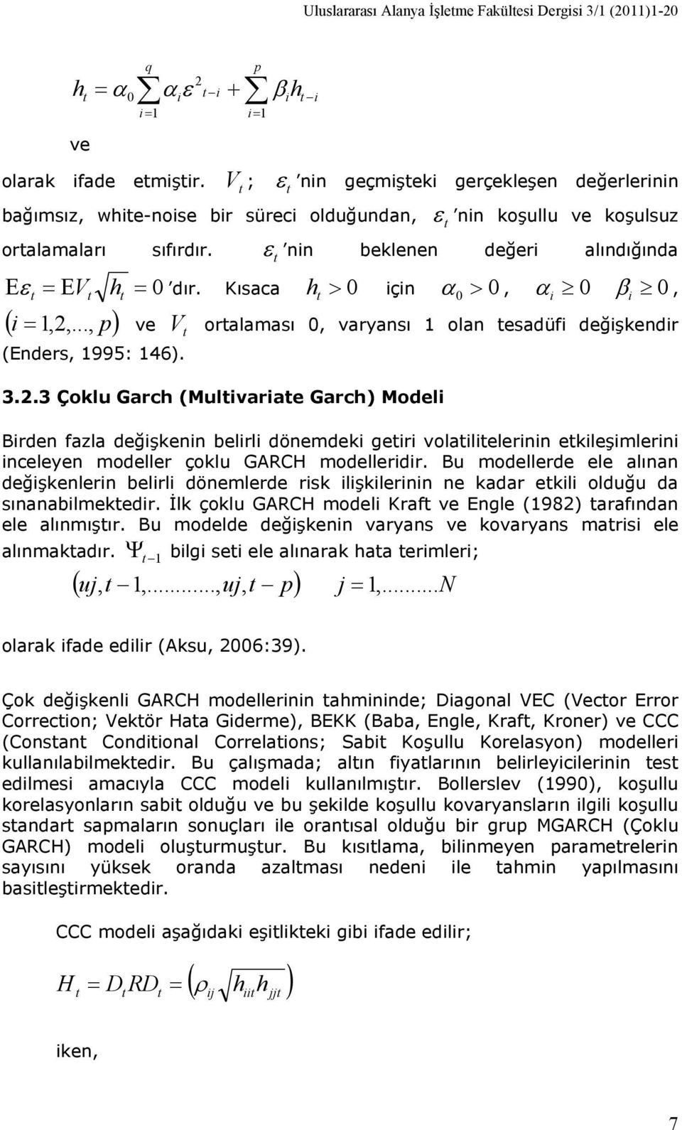 Kısaca h > için α, α ( i 1,,..., p) > i β, = ve V oralaması, varyansı 1 olan esadüfi değişkendir (Enders, 1995: 146). 3.