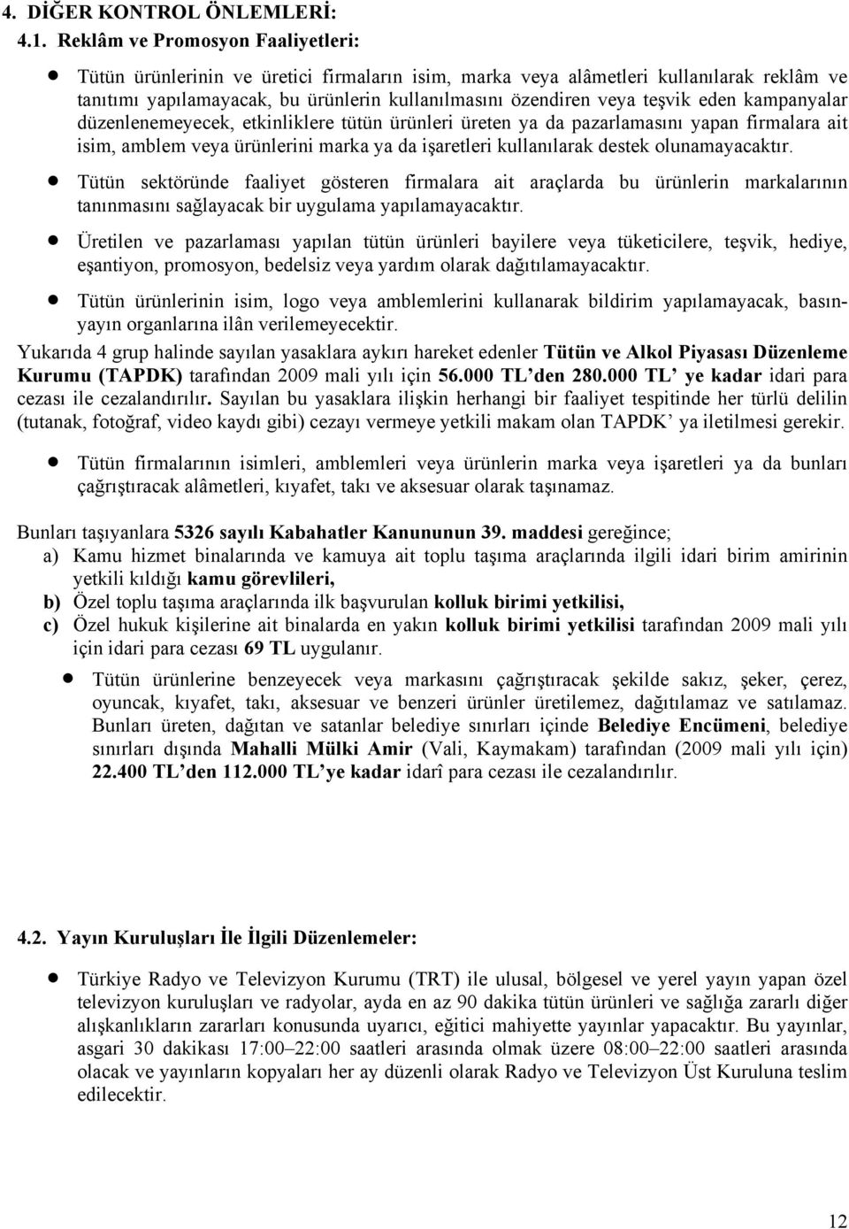 eden kampanyalar düzenlenemeyecek, etkinliklere tütün ürünleri üreten ya da pazarlamasını yapan firmalara ait isim, amblem veya ürünlerini marka ya da işaretleri kullanılarak destek olunamayacaktır.