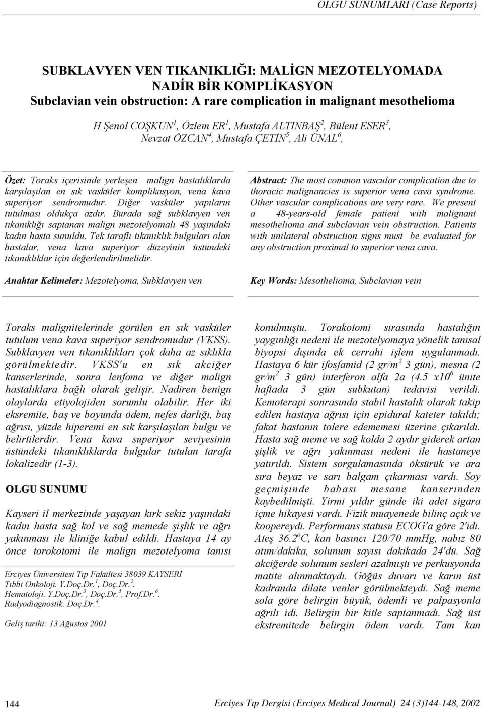 superiyor sendromudur. Diğer vasküler yapıların tutulması oldukça azdır. Burada sağ subklavyen ven tıkanıklığı saptanan malign mezotelyomalı 48 yaşındaki kadın hasta sunuldu.