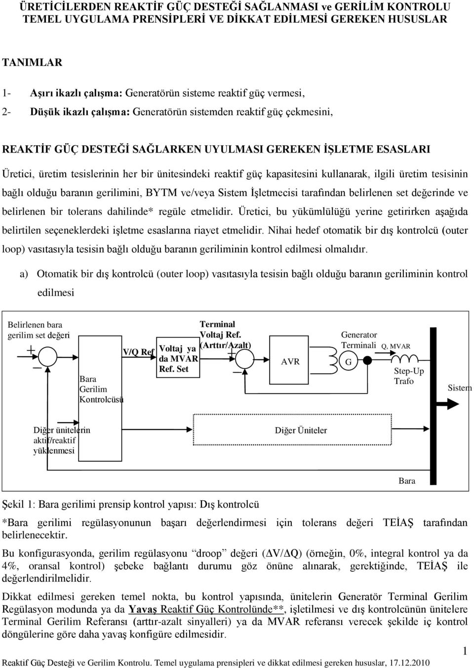 kullanarak, ilgili üretim tesisinin bağlı olduğu baranın gerilimini, BYTM ve/veya Sistem ĠĢletmecisi tarafından belirlenen set değerinde ve belirlenen bir tolerans dahilinde* regüle etmelidir.