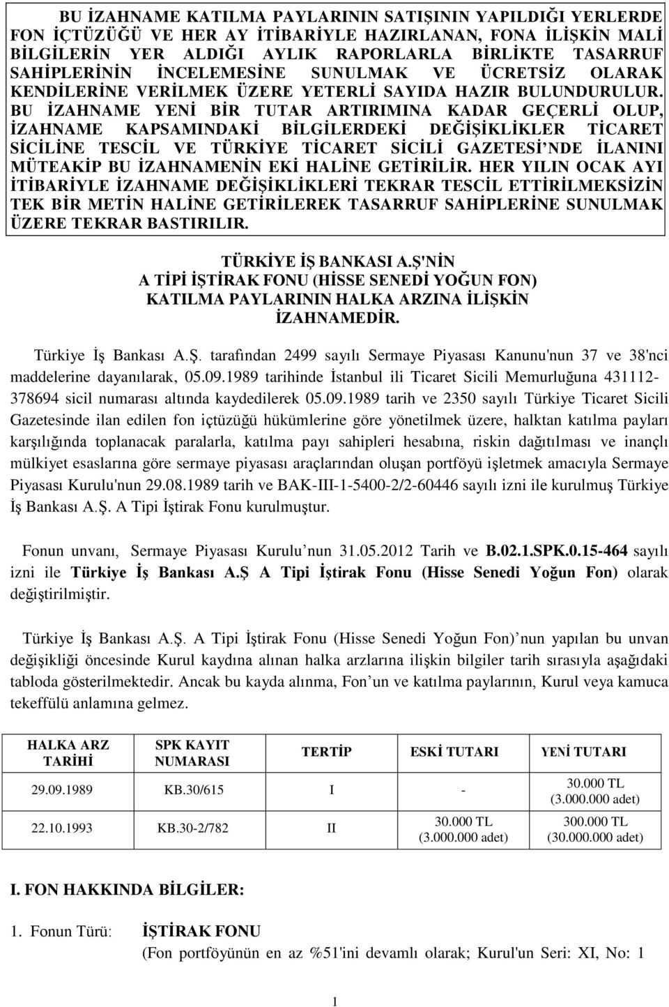 BU İZAHNAME YENİ BİR TUTAR ARTIRIMINA KADAR GEÇERLİ OLUP, İZAHNAME KAPSAMINDAKİ BİLGİLERDEKİ DEĞİŞİKLİKLER TİCARET SİCİLİNE TESCİL VE TÜRKİYE TİCARET SİCİLİ GAZETESİ NDE İLANINI MÜTEAKİP BU