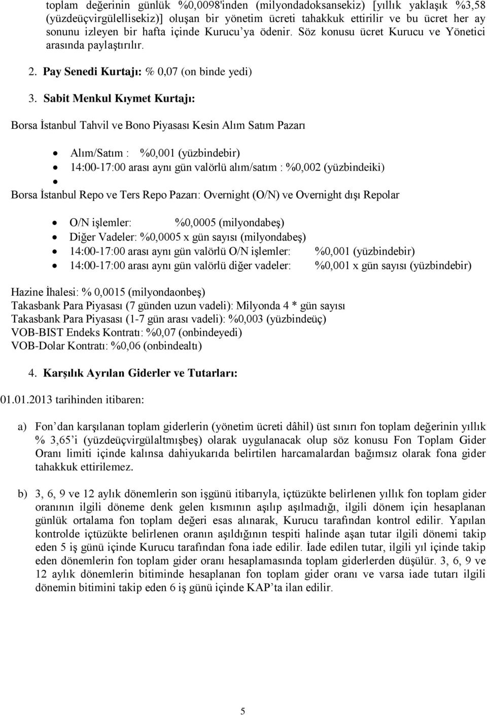 Sabit Menkul Kıymet Kurtajı: Borsa İstanbul Tahvil ve Bono Piyasası Kesin Alım Satım Pazarı Alım/Satım : %0,001 (yüzbindebir) 14:00-17:00 arası aynı gün valörlü alım/satım : %0,002 (yüzbindeiki)