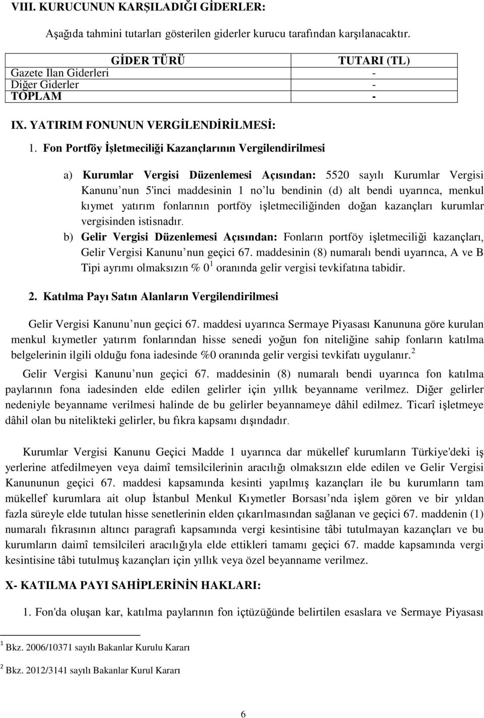 Portföy İşletmeciliği Kazançlarının Vergilendirilmesi a) Kurumlar Vergisi Düzenlemesi Açısından: 5520 sayılı Kurumlar Vergisi Kanunu nun 5'inci maddesinin 1 no lu bendinin (d) alt bendi uyarınca,