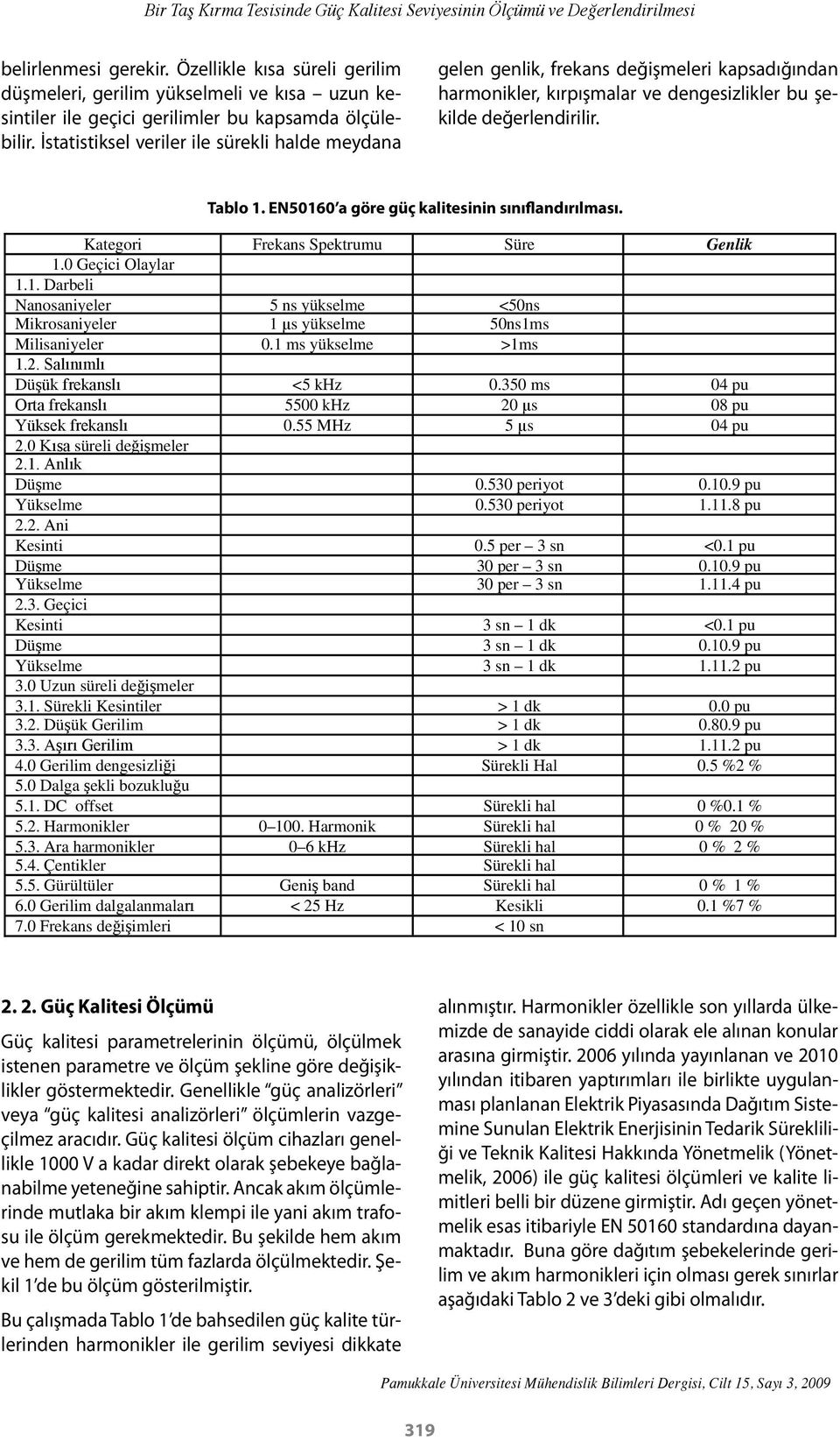 İstatistiksel veriler ile sürekli halde meydana gelen genlik, frekans değişmeleri kapsadığından harmonikler, kırpışmalar ve dengesizlikler bu şekilde değerlendirilir. Tablo 1.