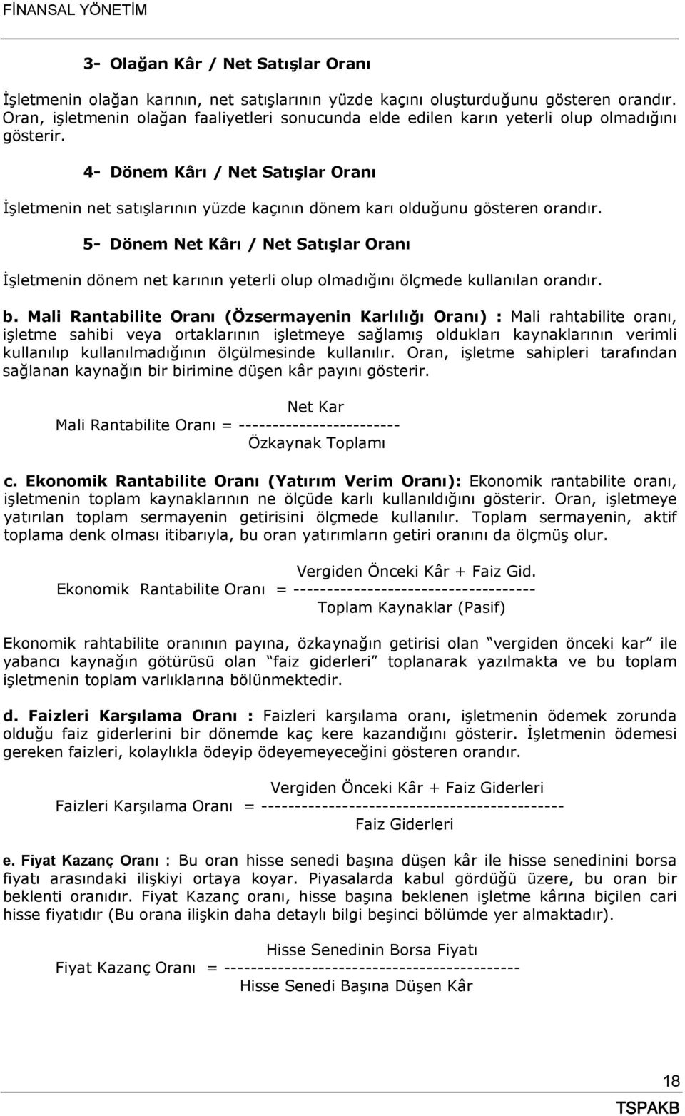 4- Dönem Kârı / Net Satışlar Oranı İşletmenin net satışlarının yüzde kaçının dönem karı olduğunu gösteren orandır.