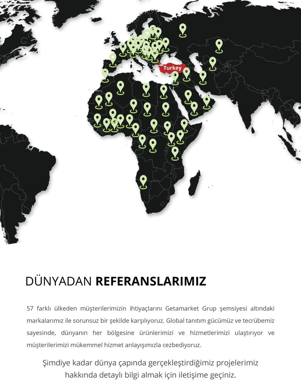 Global tanıtım gücümüz ve tecrübemiz sayesinde, dünyanın her bölgesine ürünlerimizi ve hizmetlerimizi