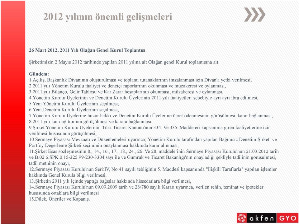 2011 yılı Yönetim Kurulu faaliyet ve denetçi raporlarının okunması ve müzakeresi ve oylanması, 3.2011 yılı Bilanço, Gelir Tablosu ve Kar Zarar hesaplarının okunması, müzakeresi ve oylanması, 4.