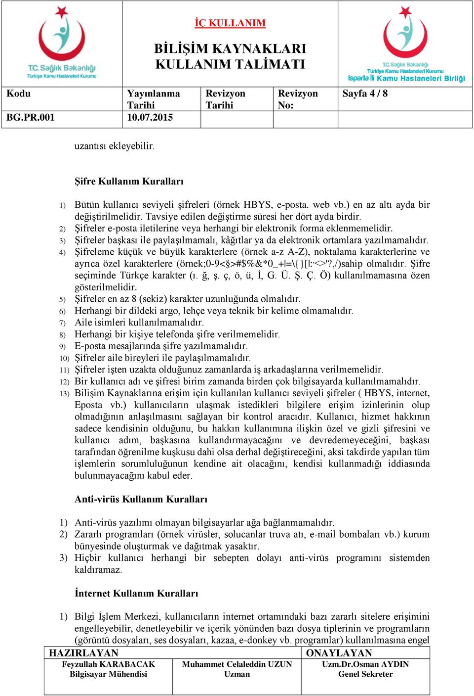 3) Şifreler başkası ile paylaşılmamalı, kâğıtlar ya da elektronik ortamlara yazılmamalıdır.