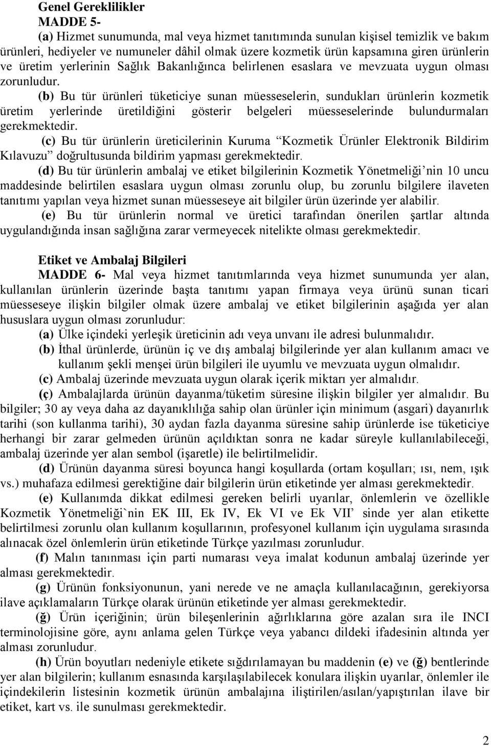 (b) Bu tür ürünleri tüketiciye sunan müesseselerin, sundukları ürünlerin kozmetik üretim yerlerinde üretildiğini gösterir belgeleri müesseselerinde bulundurmaları gerekmektedir.