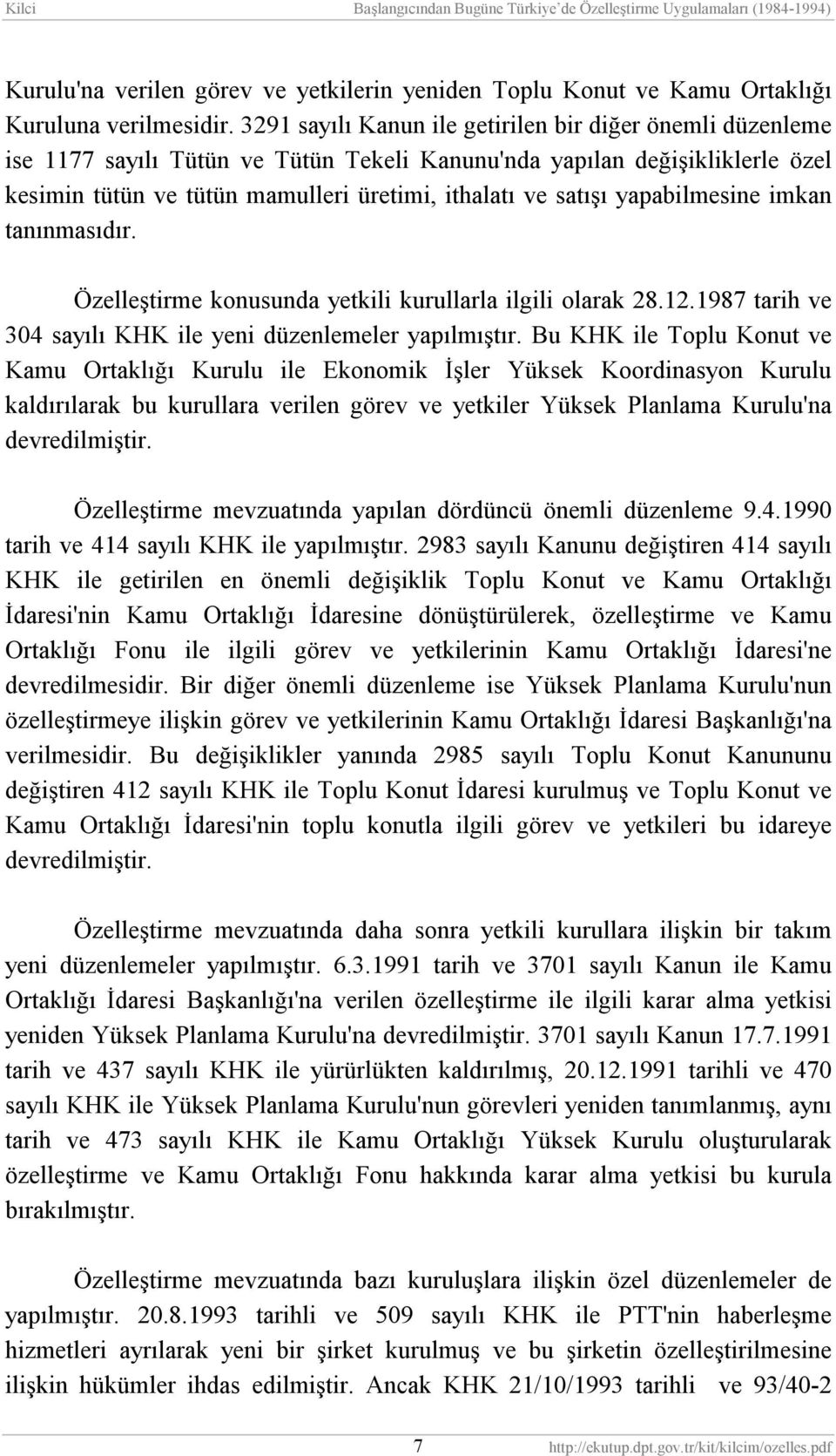 yapabilmesine imkan tanõnmasõdõr. Özelleştirme konusunda yetkili kurullarla ilgili olarak 28.12.1987 tarih ve 304 sayõlõ KHK ile yeni düzenlemeler yapõlmõştõr.