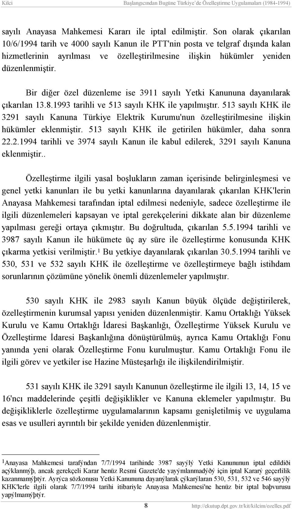 Bir diğer özel düzenleme ise 3911 sayõlõ Yetki Kanununa dayanõlarak çõkarõlan 13.8.1993 tarihli ve 513 sayõlõ KHK ile yapõlmõştõr.