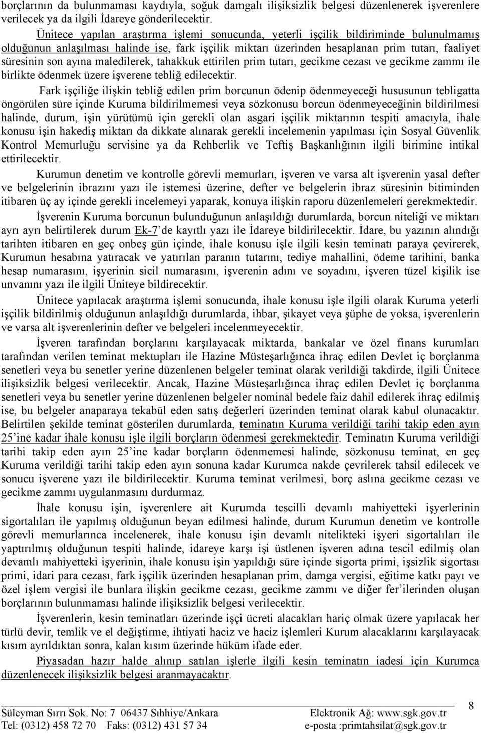 ayına maledilerek, tahakkuk ettirilen prim tutarı, gecikme cezası ve gecikme zammı ile birlikte ödenmek üzere işverene tebliğ edilecektir.