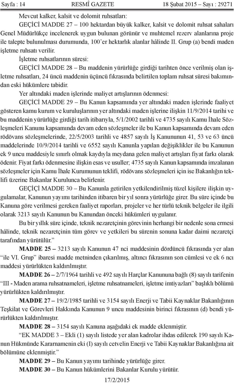 İşletme ruhsatlarının süresi: GEÇİCİ MADDE 28 Bu maddenin yürürlüğe girdiği tarihten önce verilmiş olan işletme ruhsatları, 24 üncü maddenin üçüncü fıkrasında belirtilen toplam ruhsat süresi