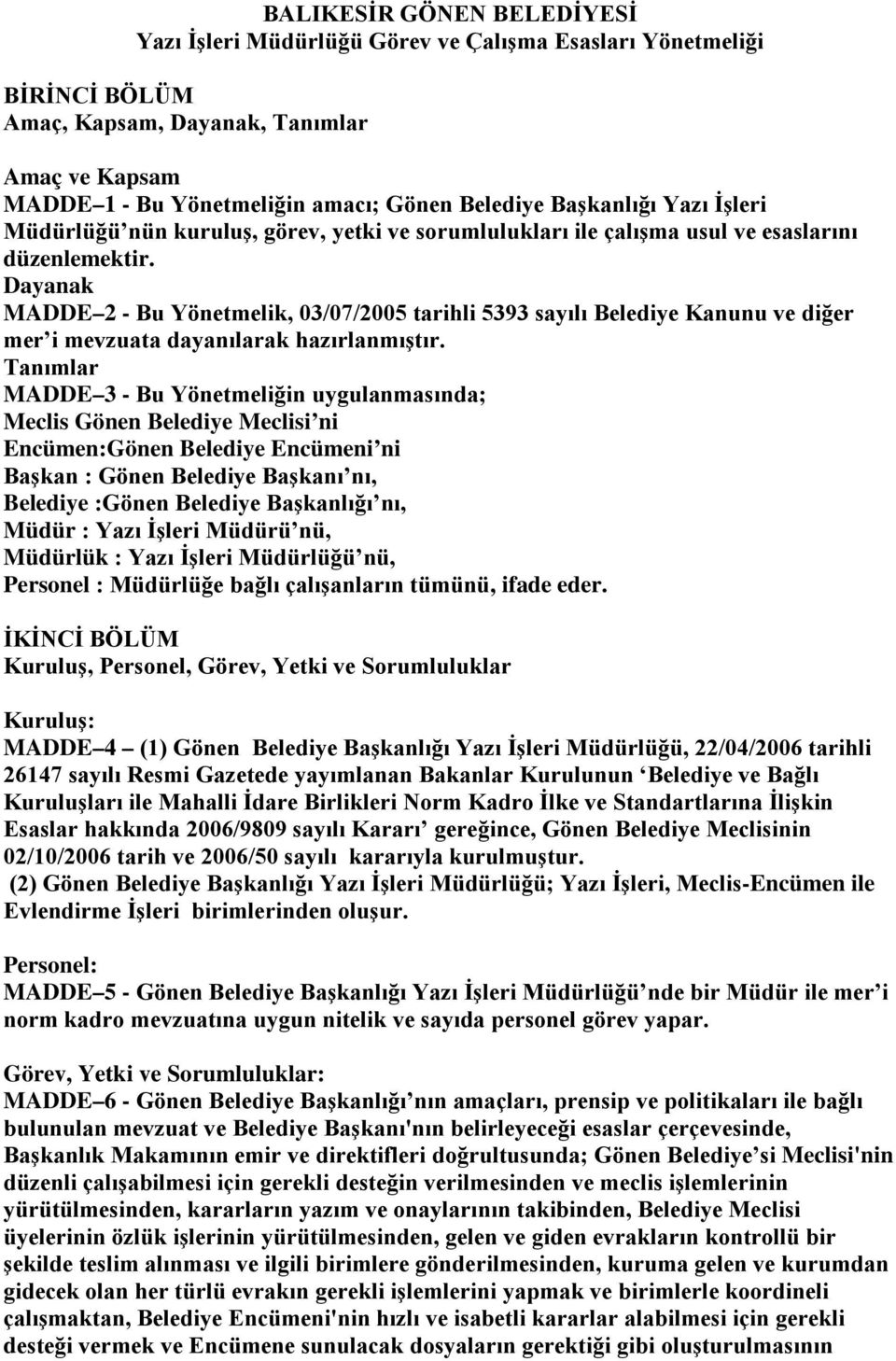 Dayanak MADDE 2 - Bu Yönetmelik, 03/07/2005 tarihli 5393 sayılı Belediye Kanunu ve diğer mer i mevzuata dayanılarak hazırlanmıştır.