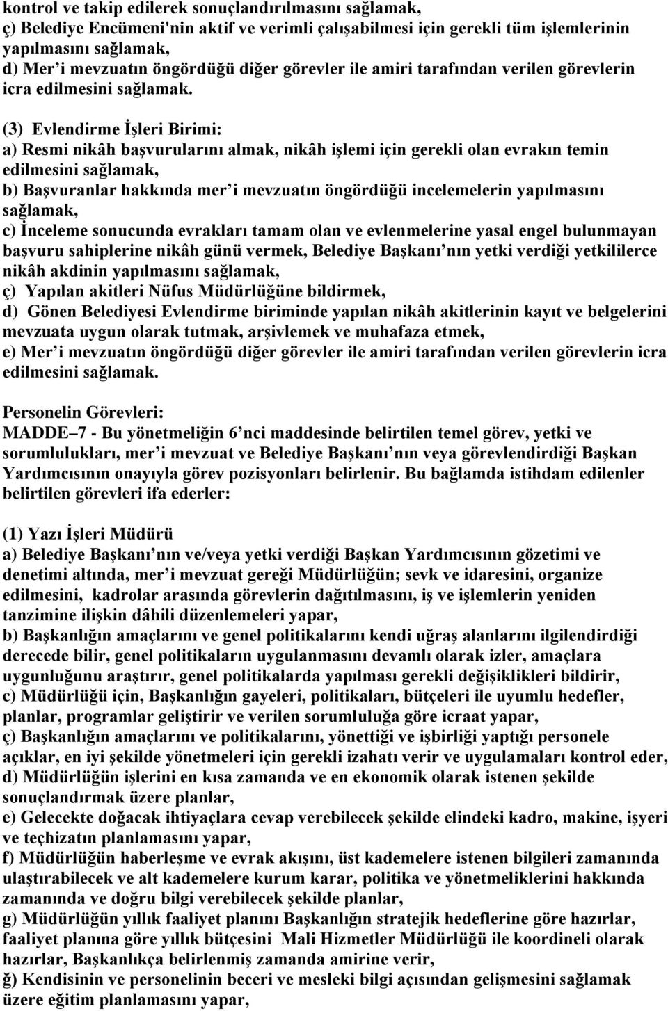 (3) Evlendirme İşleri Birimi: a) Resmi nikâh başvurularını almak, nikâh işlemi için gerekli olan evrakın temin edilmesini sağlamak, b) Başvuranlar hakkında mer i mevzuatın öngördüğü incelemelerin