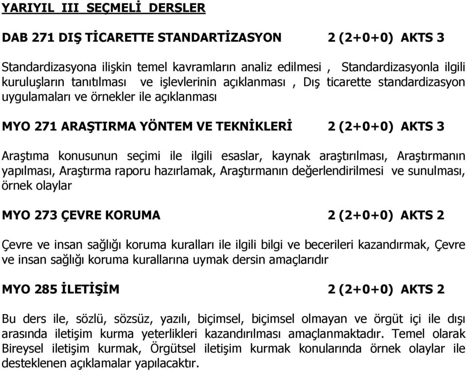 kaynak araştırılması, Araştırmanın yapılması, Araştırma raporu hazırlamak, Araştırmanın değerlendirilmesi ve sunulması, örnek olaylar MYO 273 ÇEVRE KORUMA 2 (2+0+0) AKTS 2 Çevre ve insan sağlığı