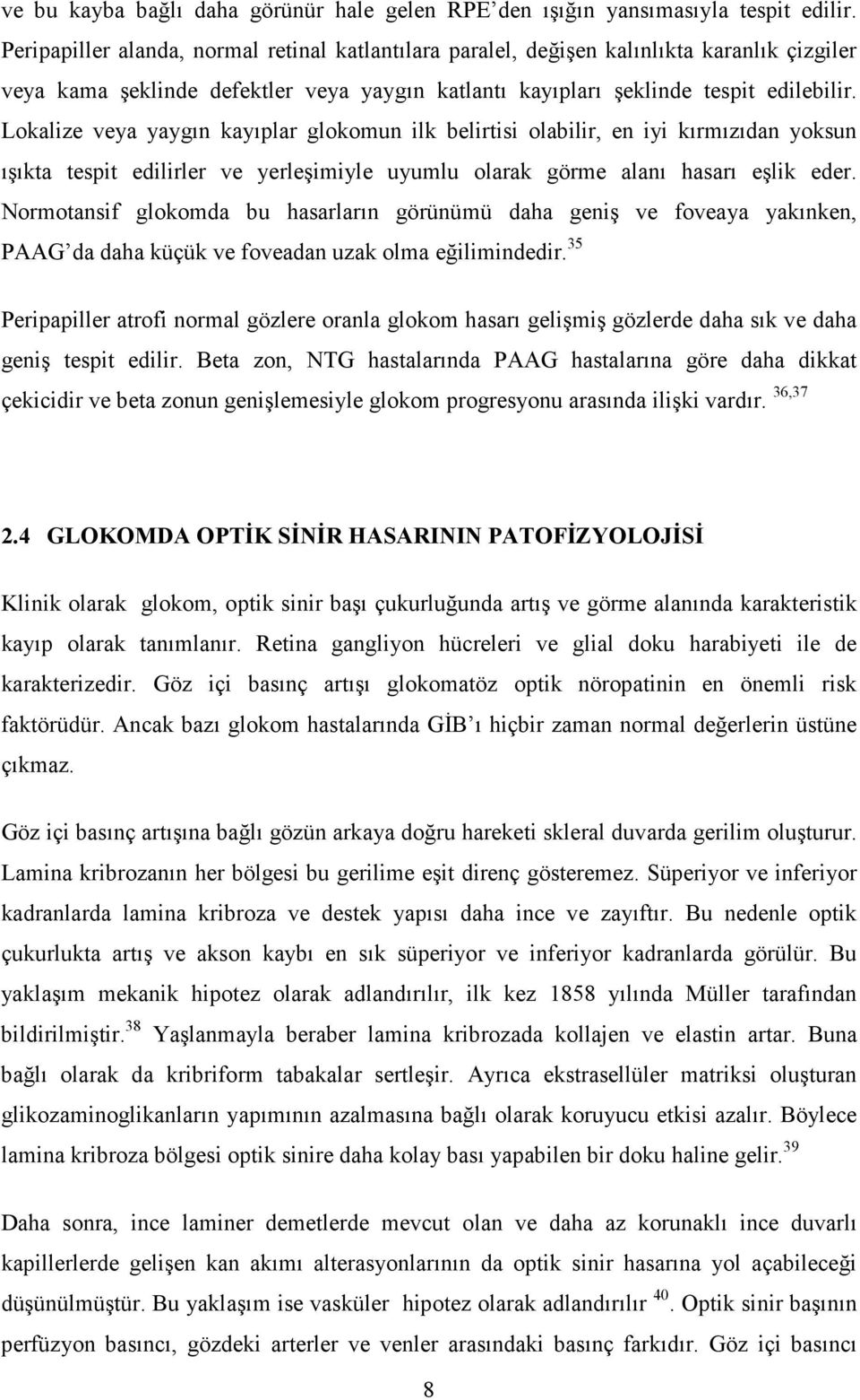 Lokalize veya yaygın kayıplar glokomun ilk belirtisi olabilir, en iyi kırmızıdan yoksun ışıkta tespit edilirler ve yerleşimiyle uyumlu olarak görme alanı hasarı eşlik eder.