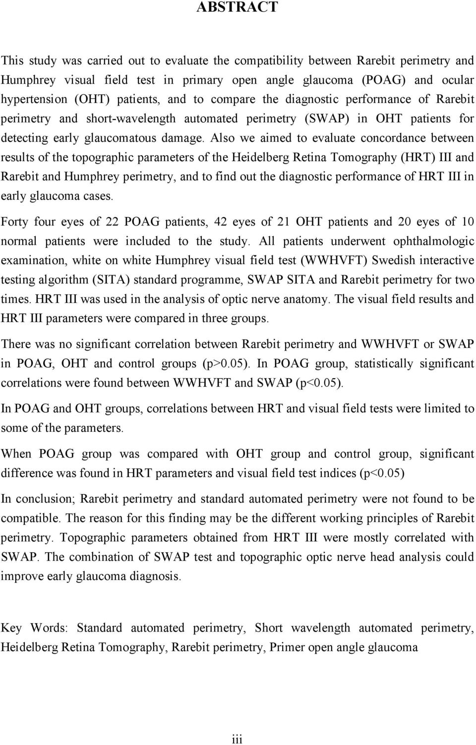 Also we aimed to evaluate concordance between results of the topographic parameters of the Heidelberg Retina Tomography (HRT) III and Rarebit and Humphrey perimetry, and to find out the diagnostic