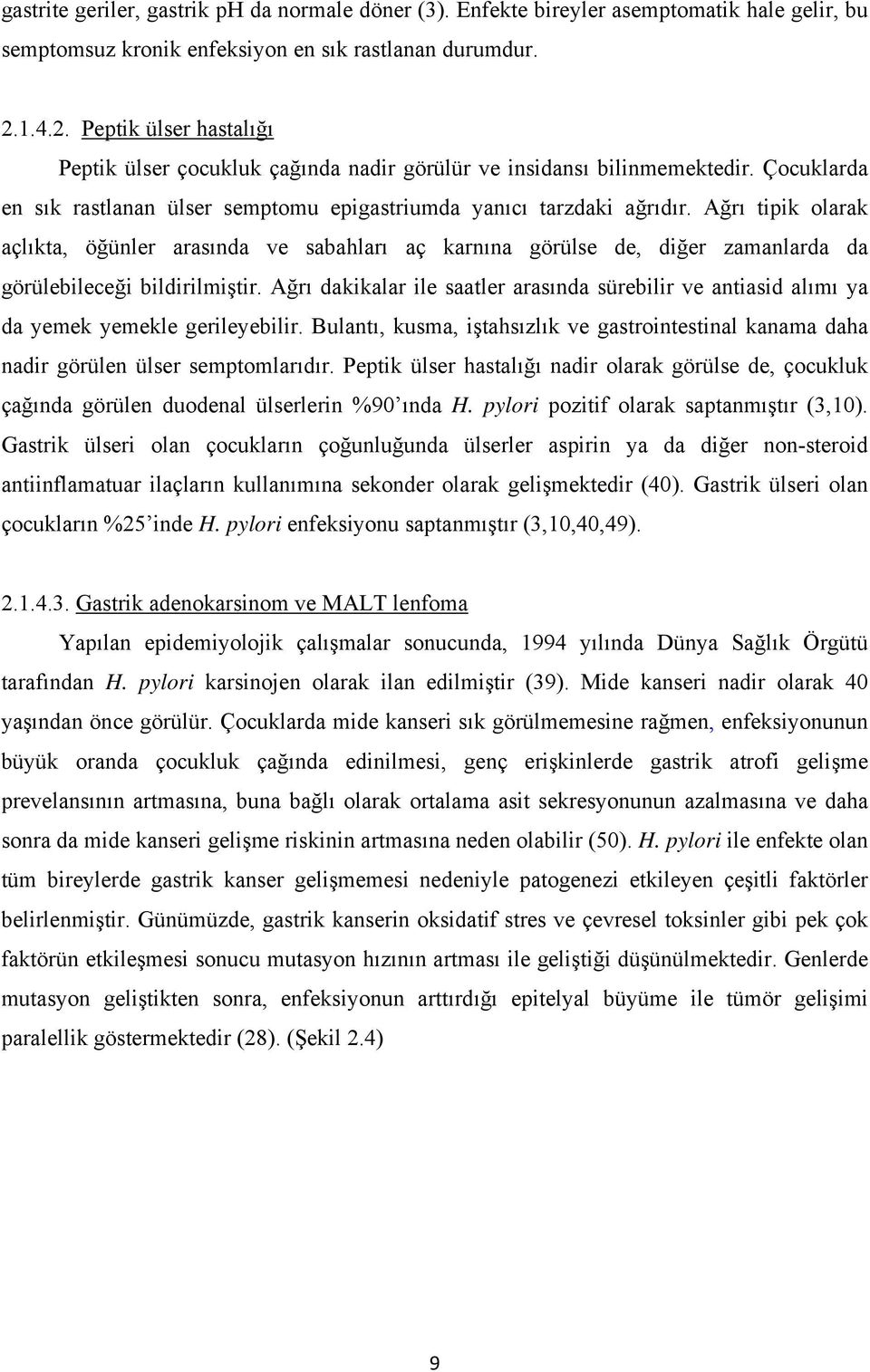 Ağrı tipik olarak açlıkta, öğünler arasında ve sabahları aç karnına görülse de, diğer zamanlarda da görülebileceği bildirilmiştir.