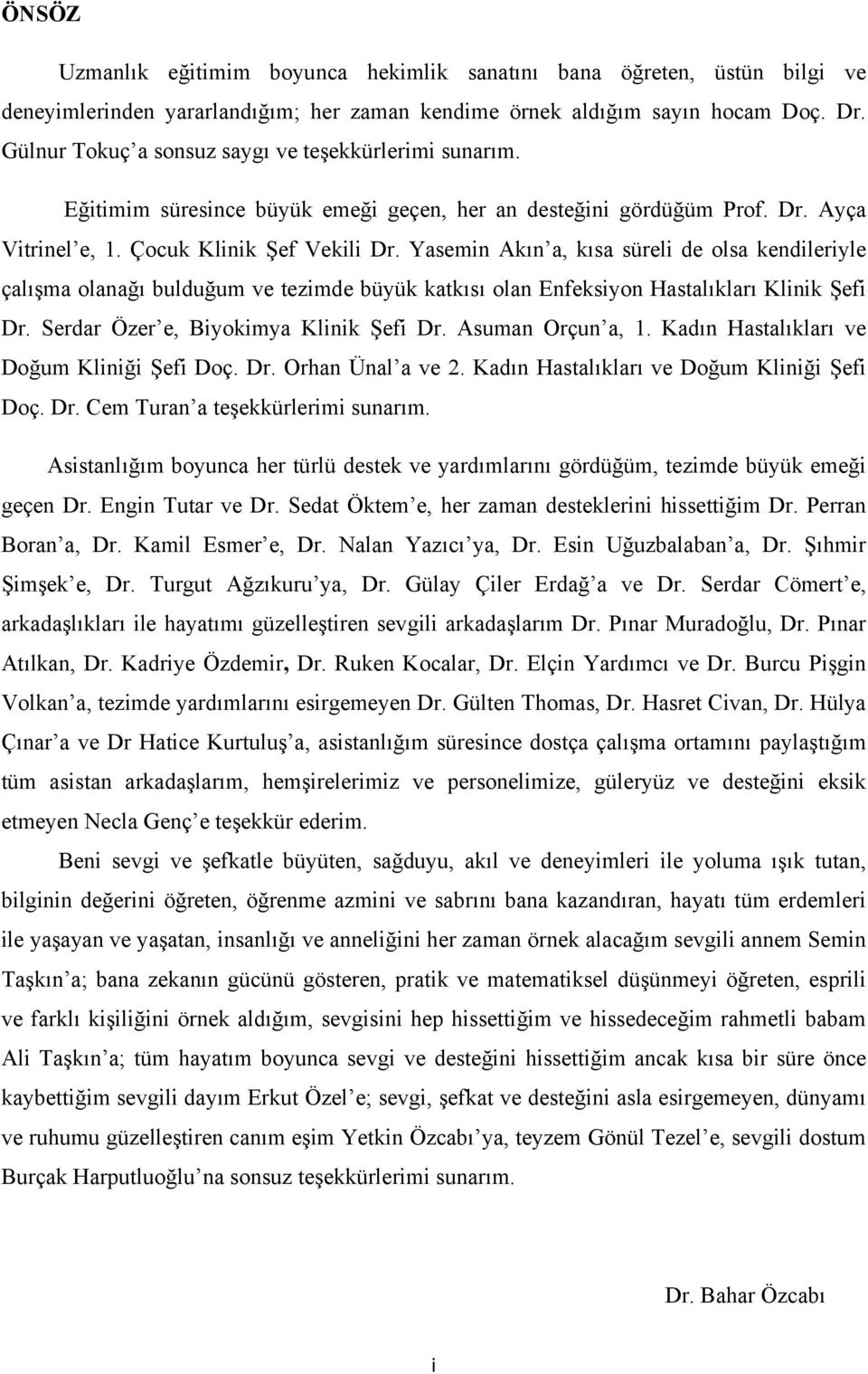 Yasemin Akın a, kısa süreli de olsa kendileriyle çalışma olanağı bulduğum ve tezimde büyük katkısı olan Enfeksiyon Hastalıkları Klinik Şefi Dr. Serdar Özer e, Biyokimya Klinik Şefi Dr.