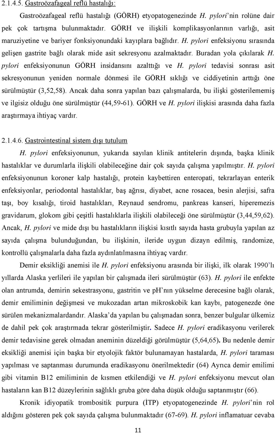 pylori enfeksiyonu sırasında gelişen gastrite bağlı olarak mide asit sekresyonu azalmaktadır. Buradan yola çıkılarak H. pylori enfeksiyonunun GÖRH insidansını azalttığı ve H.