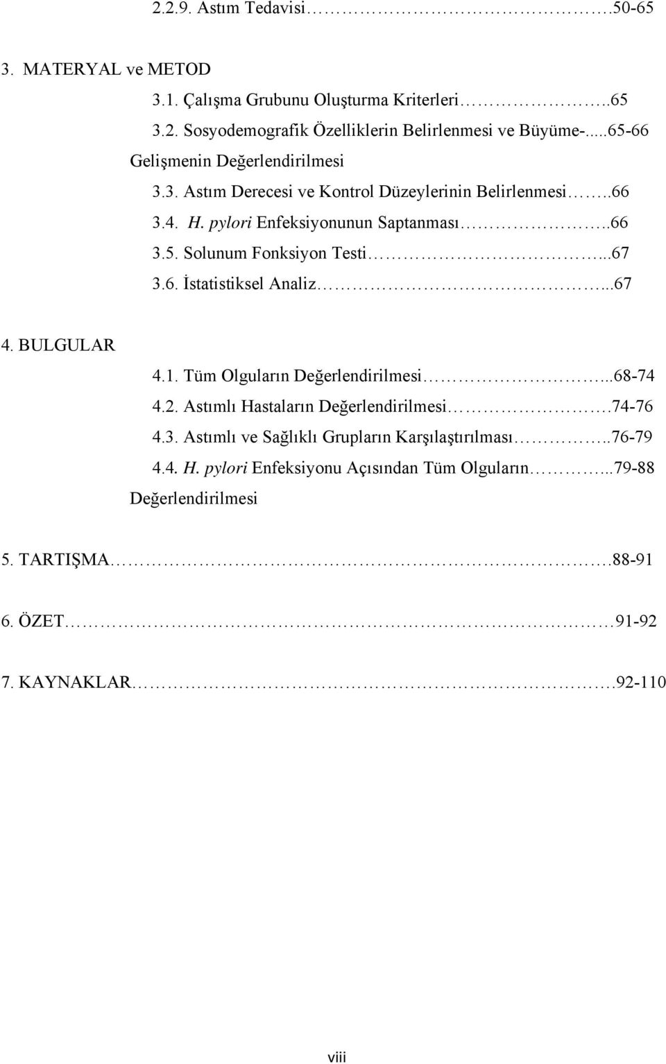 ..67 3.6. İstatistiksel Analiz...67 4. BULGULAR 4.1. Tüm Olguların Değerlendirilmesi...68-74 4.2. Astımlı Hastaların Değerlendirilmesi.74-76 4.3. Astımlı ve Sağlıklı Grupların Karşılaştırılması.