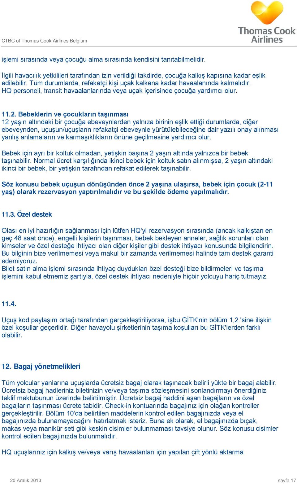 Bebeklerin ve çocukların taşınması 12 yaşın altındaki bir çocuğa ebeveynlerden yalnıza birinin eşlik ettiği durumlarda, diğer ebeveynden, uçuşun/uçuşların refakatçi ebeveynle yürütülebileceğine dair