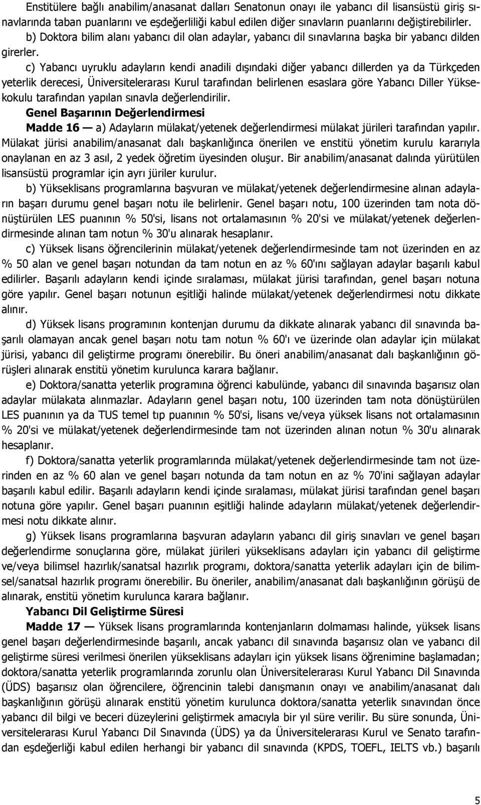 c) Yabancı uyruklu adayların kendi anadili dışındaki diğer yabancı dillerden ya da Türkçeden yeterlik derecesi, Üniversitelerarası Kurul tarafından belirlenen esaslara göre Yabancı Diller Yüksekokulu