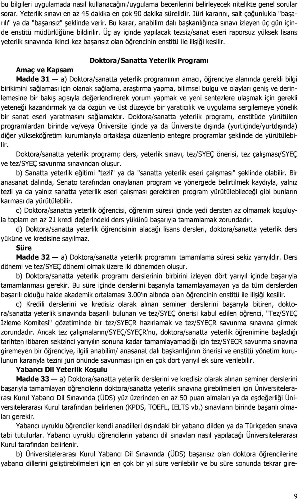 Üç ay içinde yapılacak tezsiz/sanat eseri raporsuz yüksek lisans yeterlik sınavında ikinci kez başarısız olan öğrencinin enstitü ile ilişiği kesilir.