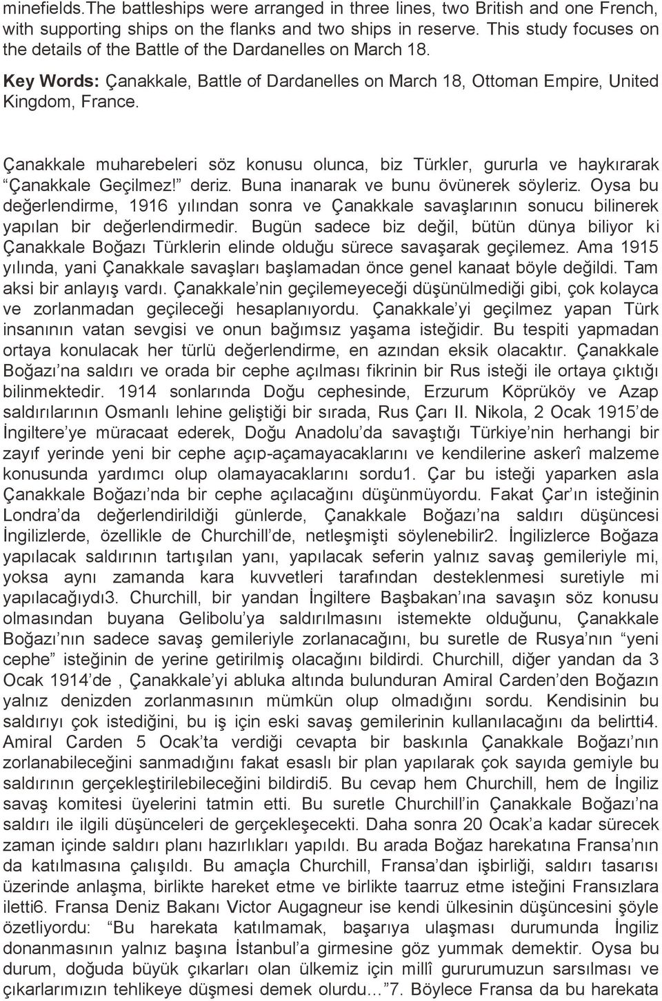 Çanakkale muharebeleri söz konusu olunca, biz Türkler, gururla ve haykırarak Çanakkale Geçilmez! deriz. Buna inanarak ve bunu övünerek söyleriz.