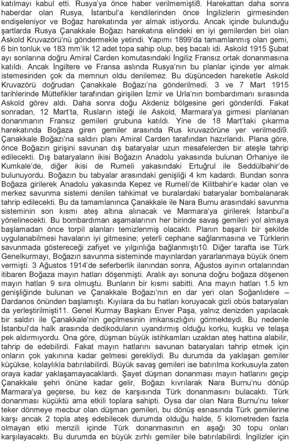 Ancak içinde bulunduğu şartlarda Rusya Çanakkale Boğazı harekatına elindeki en iyi gemilerden biri olan Askold Kruvazörü nü göndermekle yetindi.