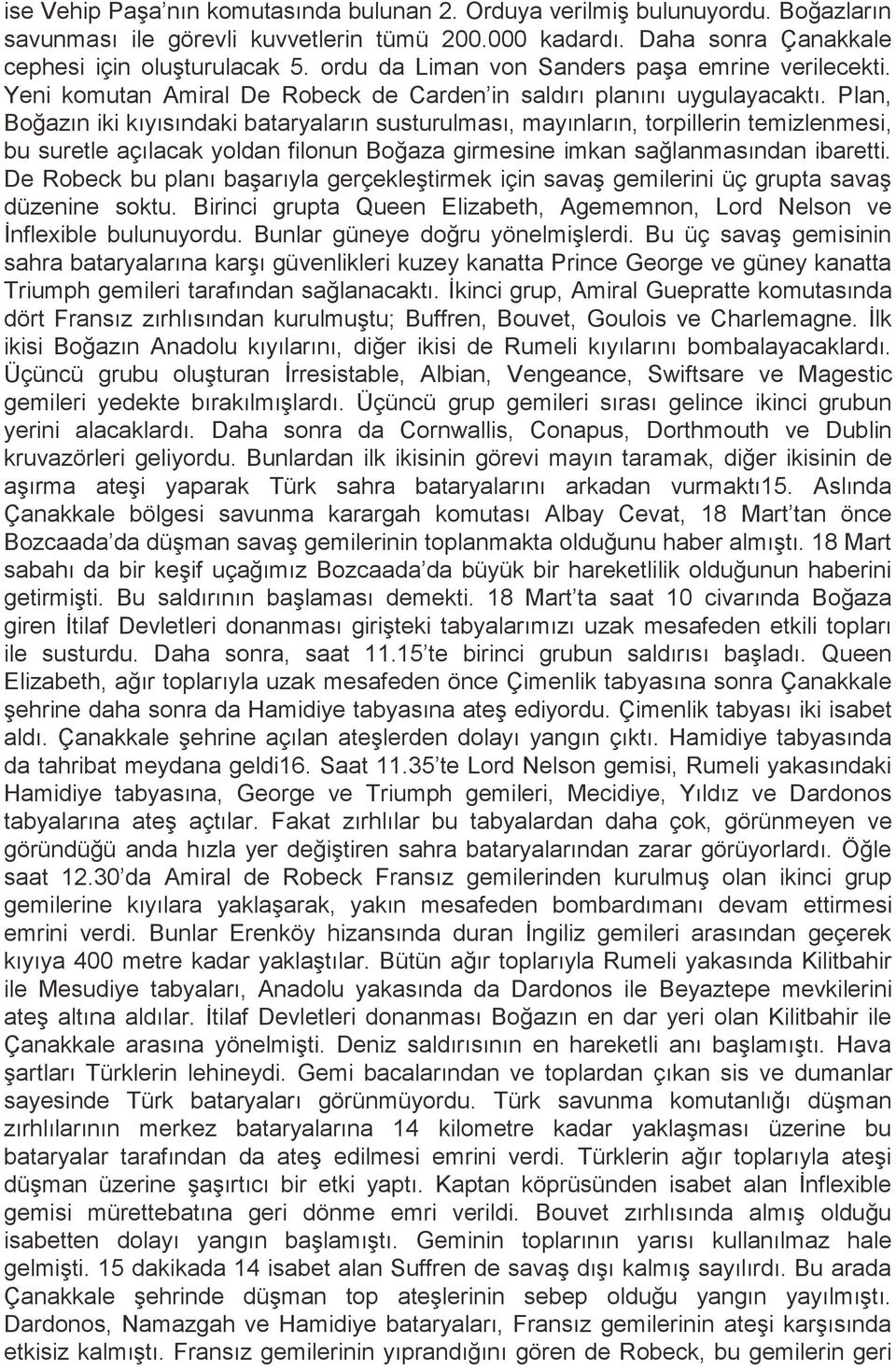 Plan, Boğazın iki kıyısındaki bataryaların susturulması, mayınların, torpillerin temizlenmesi, bu suretle açılacak yoldan filonun Boğaza girmesine imkan sağlanmasından ibaretti.