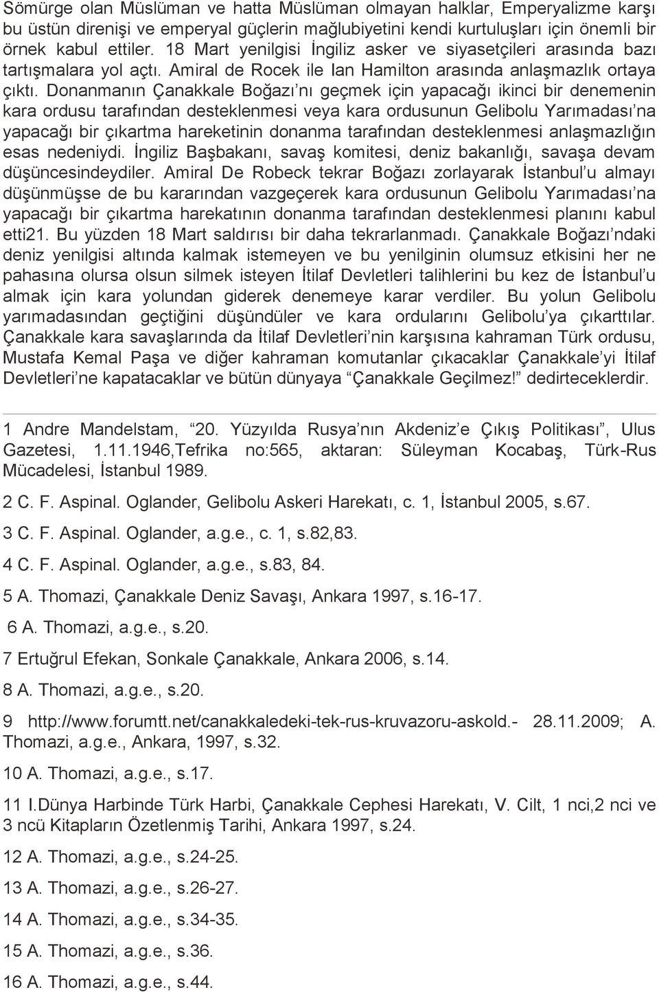 Donanmanın Çanakkale Boğazı nı geçmek için yapacağı ikinci bir denemenin kara ordusu tarafından desteklenmesi veya kara ordusunun Gelibolu Yarımadası na yapacağı bir çıkartma hareketinin donanma